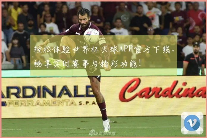 轻松体验世界杯买球APP官方下载，畅享实时赛事与精彩功能！