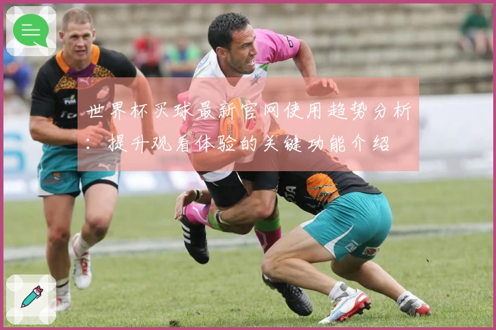 世界杯买球最新官网使用趋势分析：提升观看体验的关键功能介绍